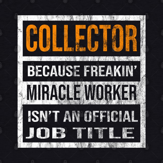 Collector Because Freakin Miracle Worker Is Not An Official Job Title by familycuteycom